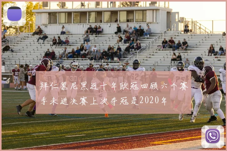 拜仁慕尼黑近十年欧冠回顾六个赛季未进决赛上次夺冠是2020年