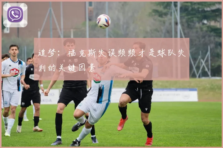 追梦：福克斯失误频频才是球队失利的关键因素