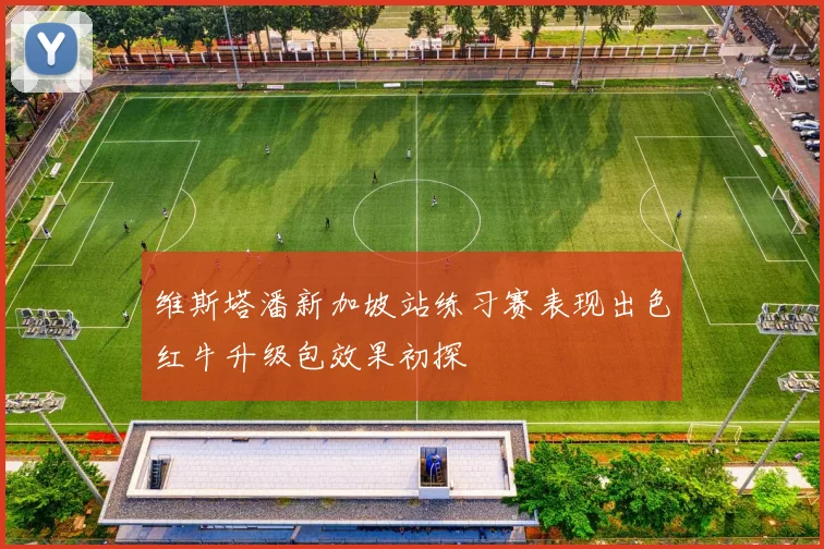 维斯塔潘新加坡站练习赛表现出色红牛升级包效果初探